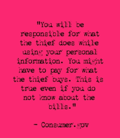 You will be responsible for what the thief does while using your personal information. You might have to pay for what the thief buys. This is true even if you do not know about the bills.