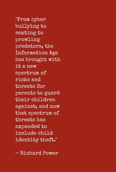 From cyber bullying to sexting to prowling predators, the Information Age has brought with it a new spectrum of risks and threats for parents to guard their children against, and now that spectrum of threats has expanded to include child identity theft.